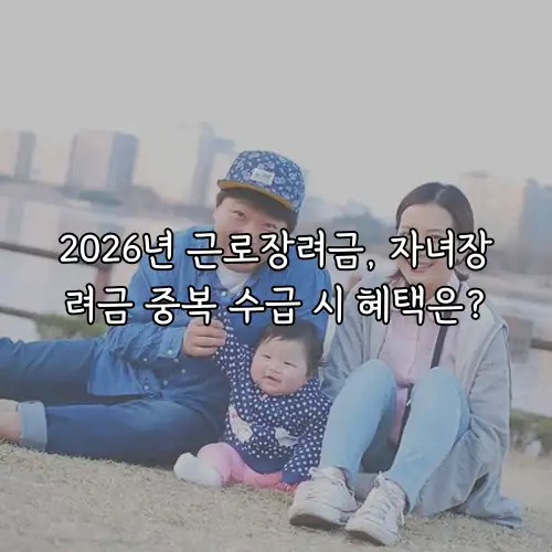 2026년 근로장려금, 자녀장려금 중복 수급 시 혜택은?