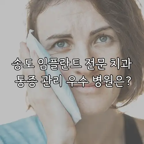 송도 임플란트 전문 치과 통증 관리 우수 병원은?
