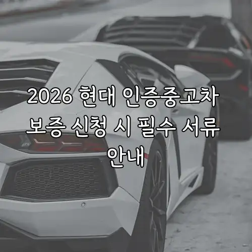 2026 현대 인증중고차 보증 신청 시 필수 서류 안내