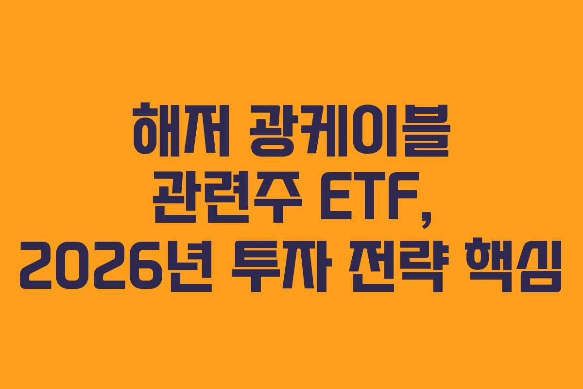 해저 광케이블 관련주 ETF, 2026년 투자 전략 핵심