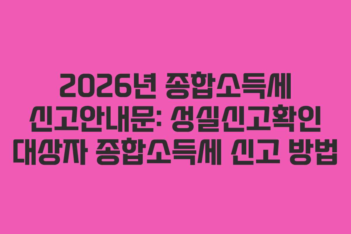 2026년 종합소득세 신고안내문: 성실신고확인 대상자 종합소득세 신고 방법