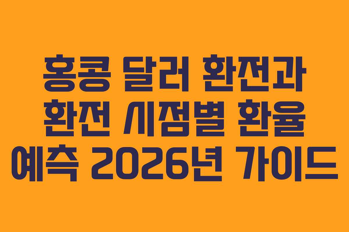 홍콩 달러 환전과 환전 시점별 환율 예측 2026년 가이드