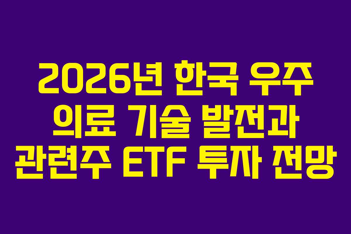 2026년 한국 우주 의료 기술 발전과 관련주 ETF 투자 전망
