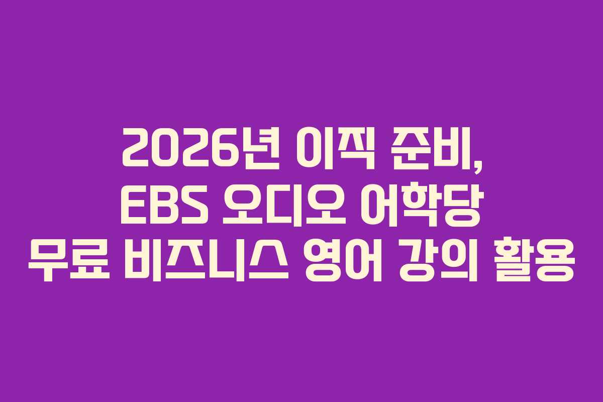 2026년 이직 준비, EBS 오디오 어학당 무료 비즈니스 영어 강의 활용