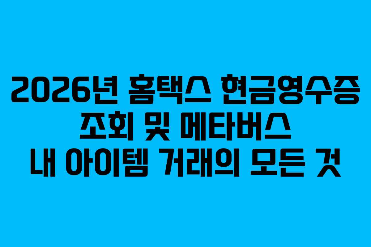 2026년 홈택스 현금영수증 조회 및 메타버스 내 아이템 거래의 모든 것