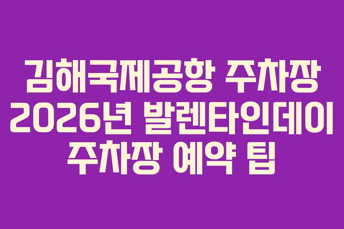 김해국제공항 주차장 2026년 발렌타인데이 주차장 예약 팁