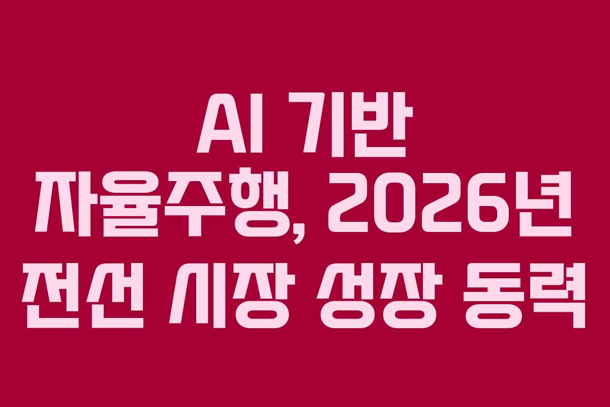 AI 기반 자율주행, 2026년 전선 시장 성장 동력