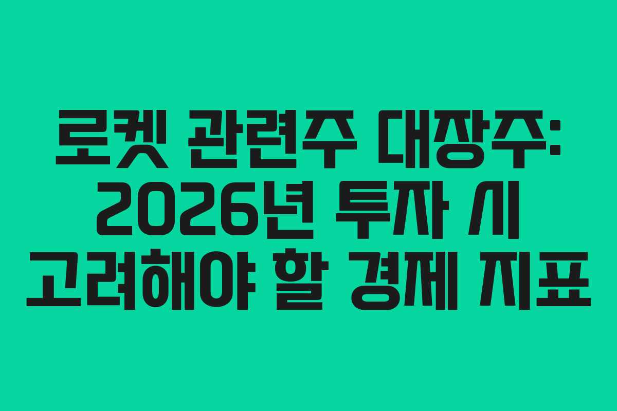 로켓 관련주 대장주: 2026년 투자 시 고려해야 할 경제 지표