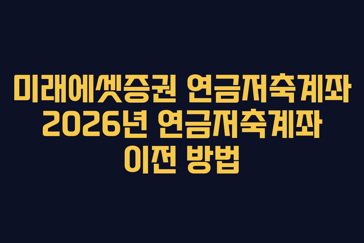 미래에셋증권 연금저축계좌 2026년 연금저축계좌 이전 방법