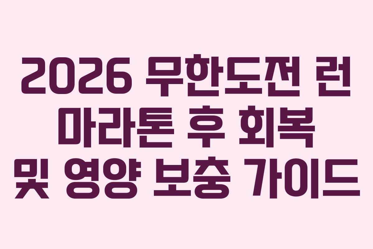 2026 무한도전 런 마라톤 후 회복 및 영양 보충 가이드