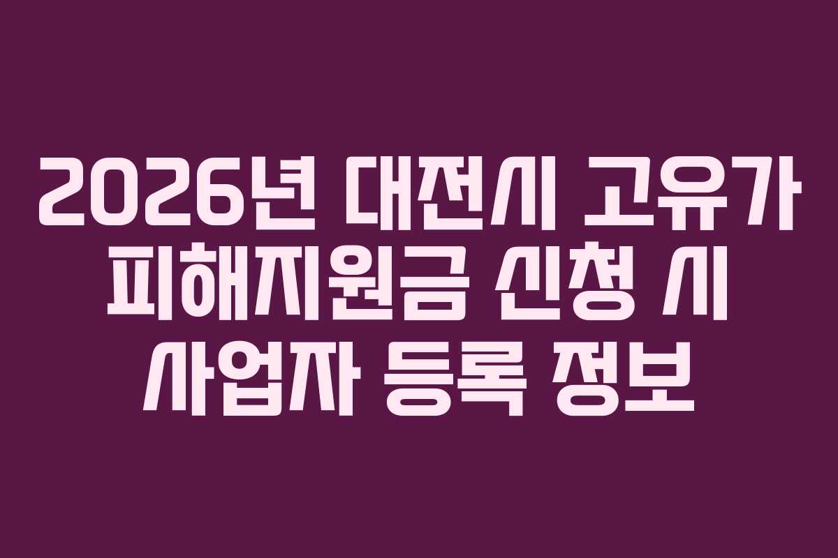 2026년 대전시 고유가 피해지원금 신청 시 사업자 등록 정보