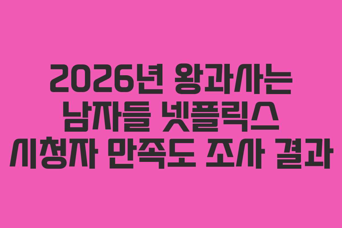 2026년 왕과사는 남자들 넷플릭스 시청자 만족도 조사 결과