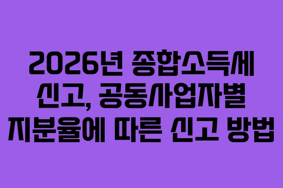2026년 종합소득세 신고, 공동사업자별 지분율에 따른 신고 방법