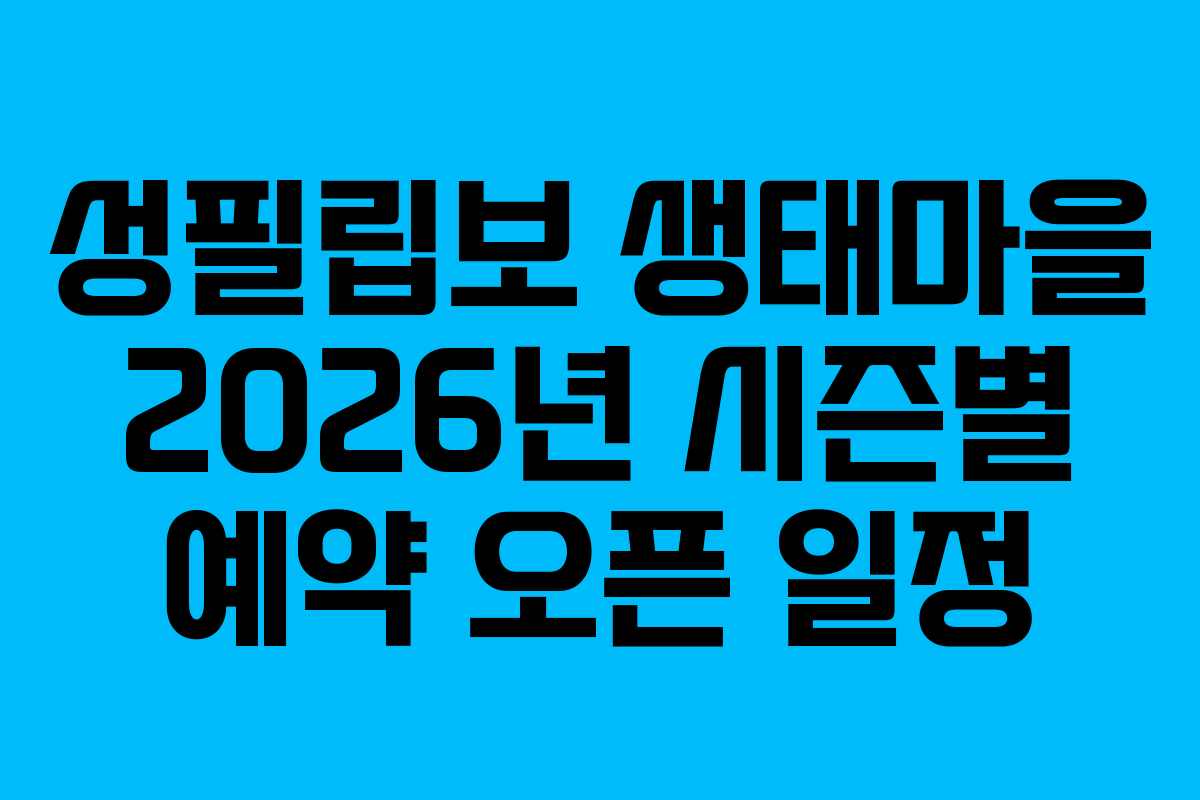 성필립보 생태마을 2026년 시즌별 예약 오픈 일정