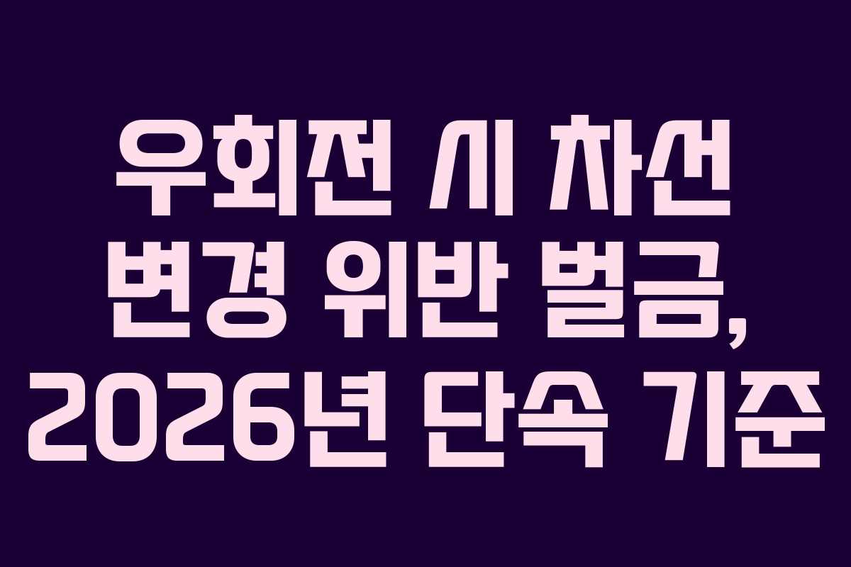 우회전 시 차선 변경 위반 벌금, 2026년 단속 기준