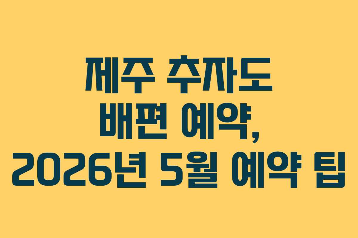제주 추자도 배편 예약, 2026년 5월 예약 팁