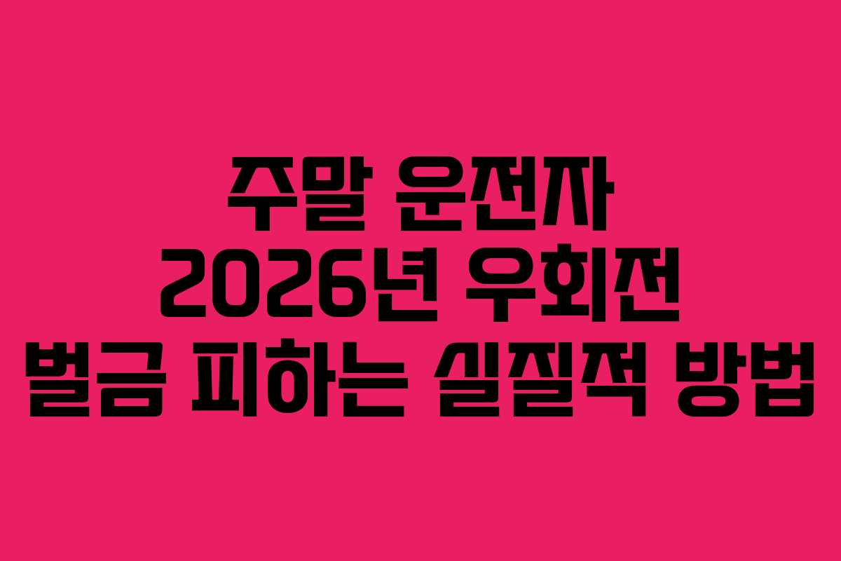 주말 운전자 2026년 우회전 벌금 피하는 실질적 방법