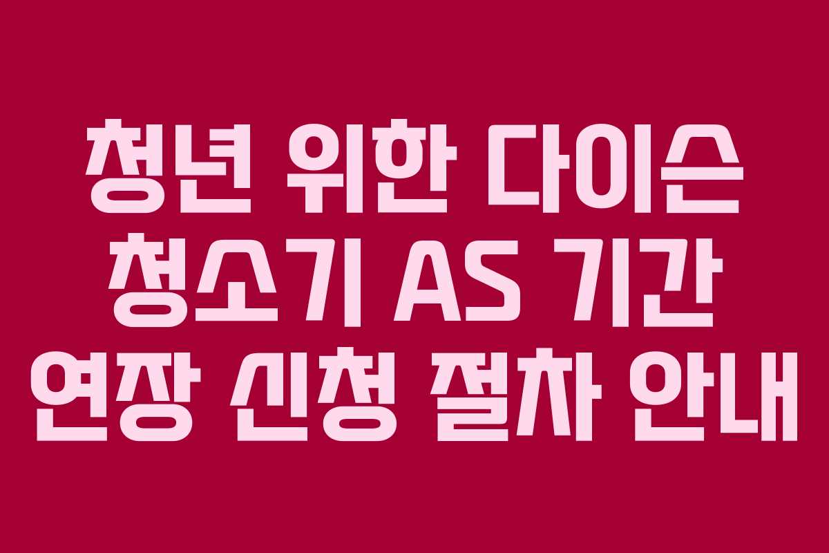 청년 위한 다이슨 청소기 AS 기간 연장 신청 절차 안내