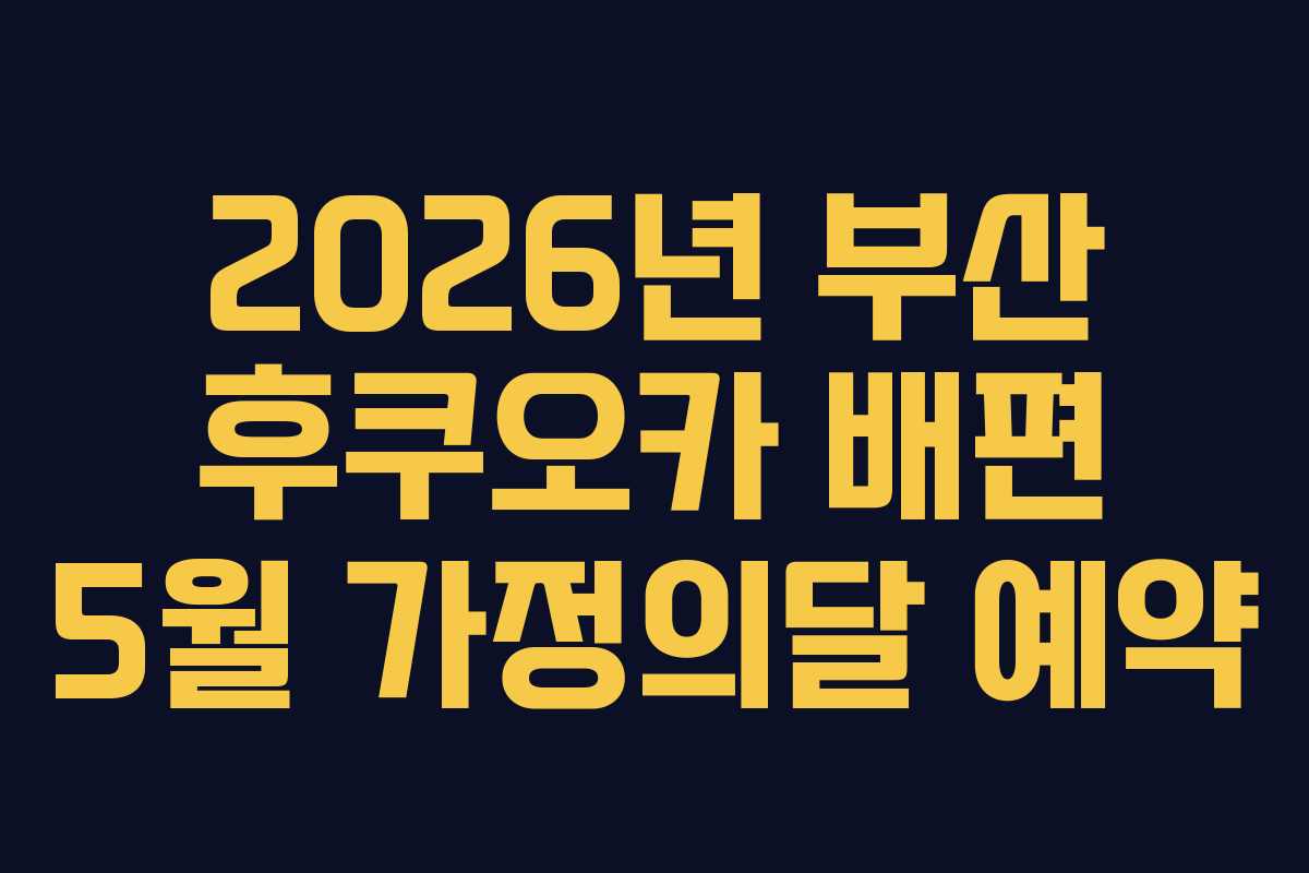 2026년 부산 후쿠오카 배편 5월 가정의달 예약