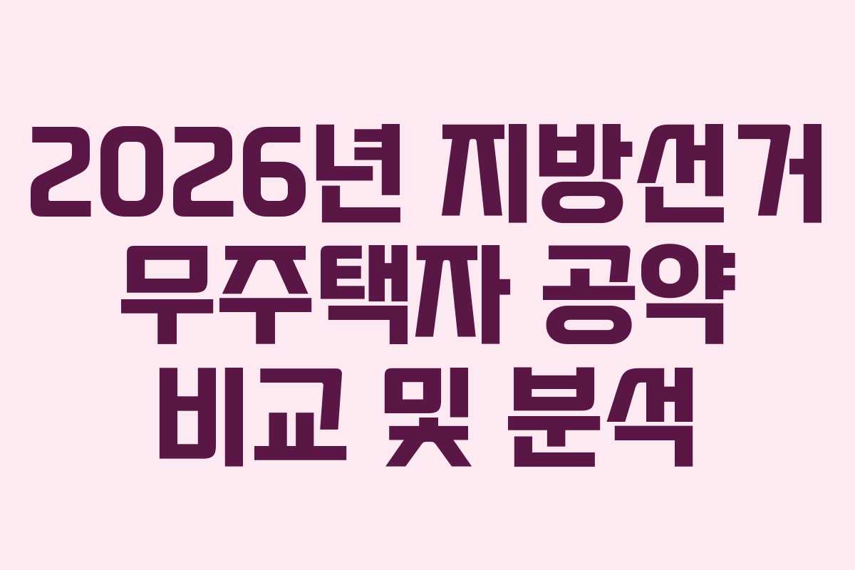 2026년 지방선거 무주택자 공약 비교 및 분석