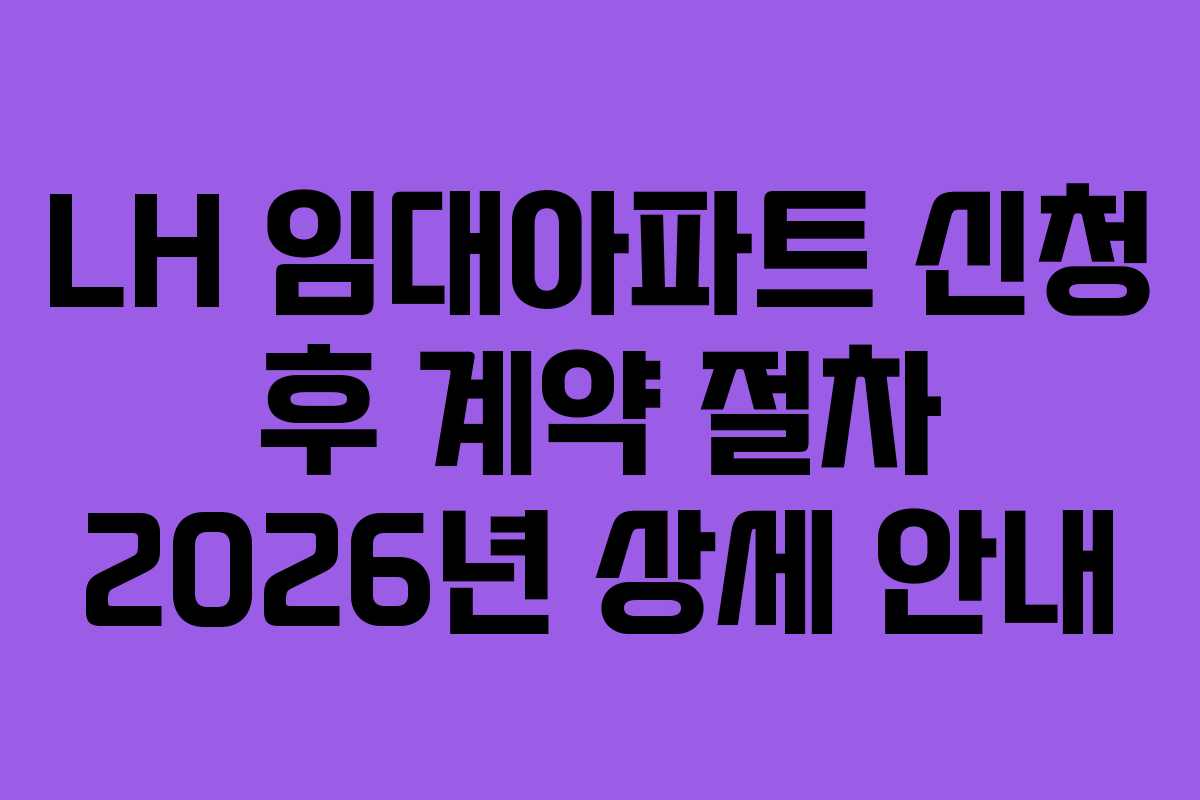 LH 임대아파트 신청 후 계약 절차 2026년 상세 안내