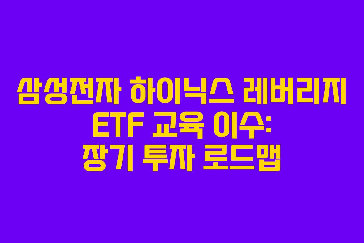 삼성전자 하이닉스 레버리지 ETF 교육 이수: 장기 투자 로드맵