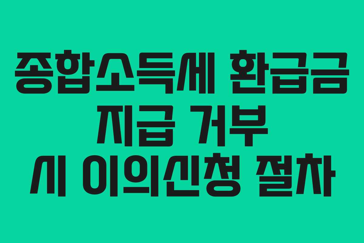 종합소득세 환급금 지급 거부 시 이의신청 절차
