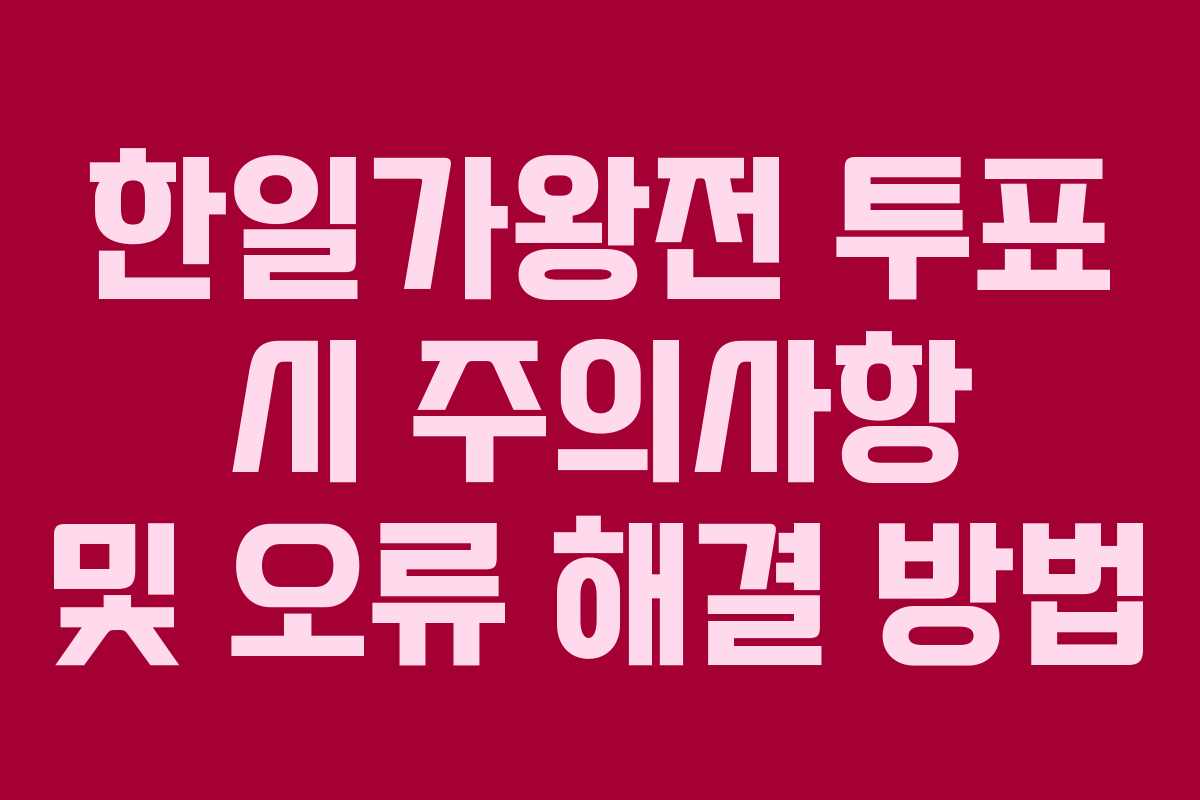 한일가왕전 투표 시 주의사항 및 오류 해결 방법