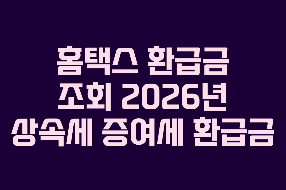 홈택스 환급금 조회 2026년 상속세 증여세 환급금