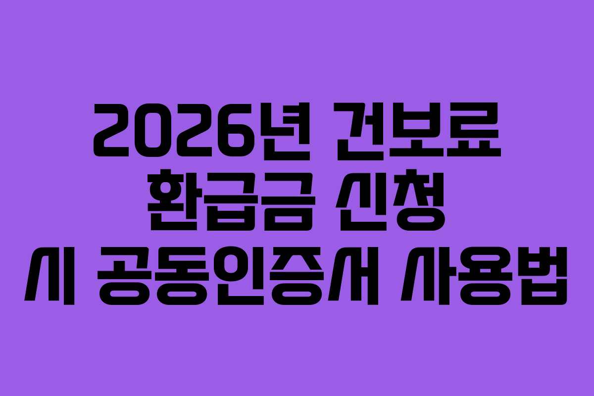 2026년 건보료 환급금 신청 시 공동인증서 사용법