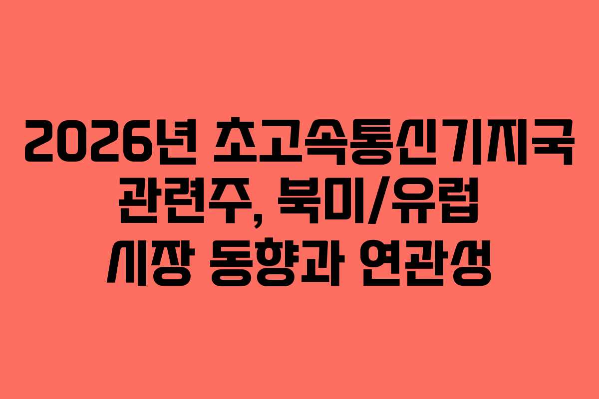 2026년 초고속통신기지국 관련주, 북미/유럽 시장 동향과 연관성