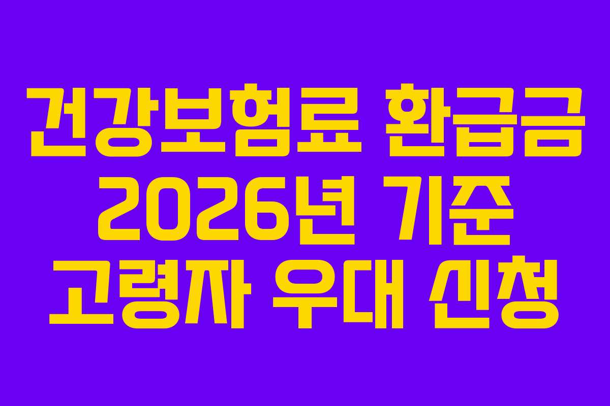 건강보험료 환급금 2026년 기준 고령자 우대 신청