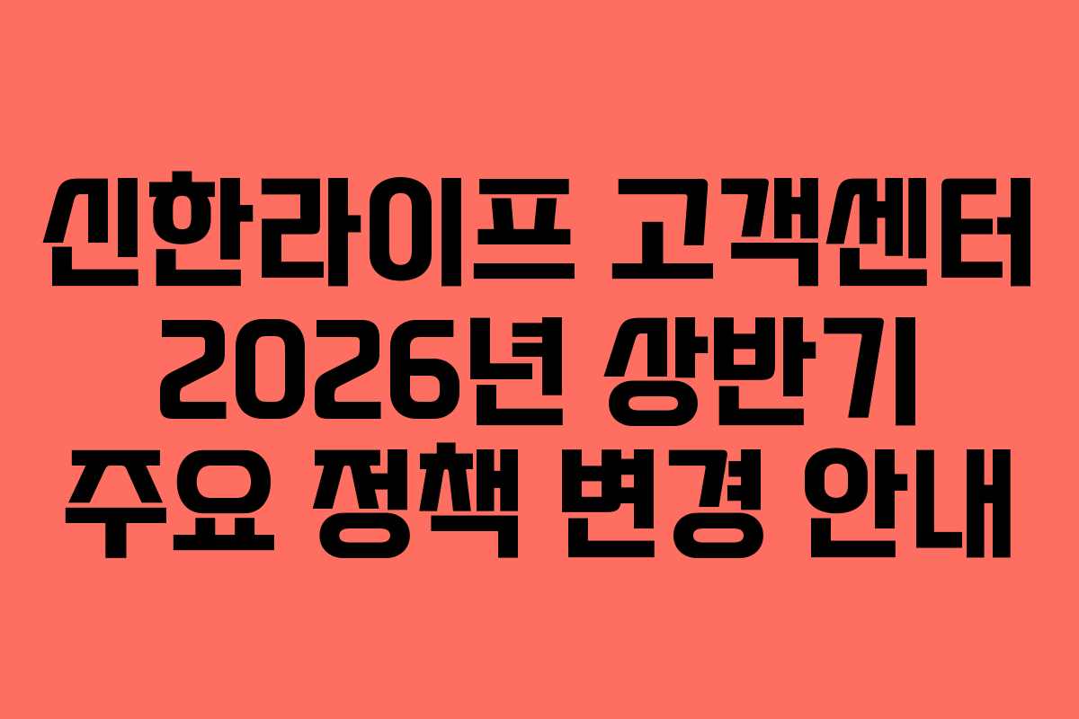 신한라이프 고객센터 2026년 상반기 주요 정책 변경 안내