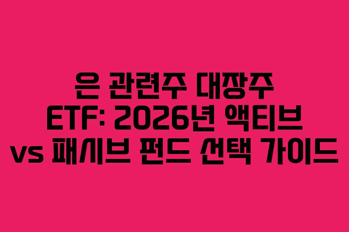 은 관련주 대장주 ETF: 2026년 액티브 vs 패시브 펀드 선택 가이드
