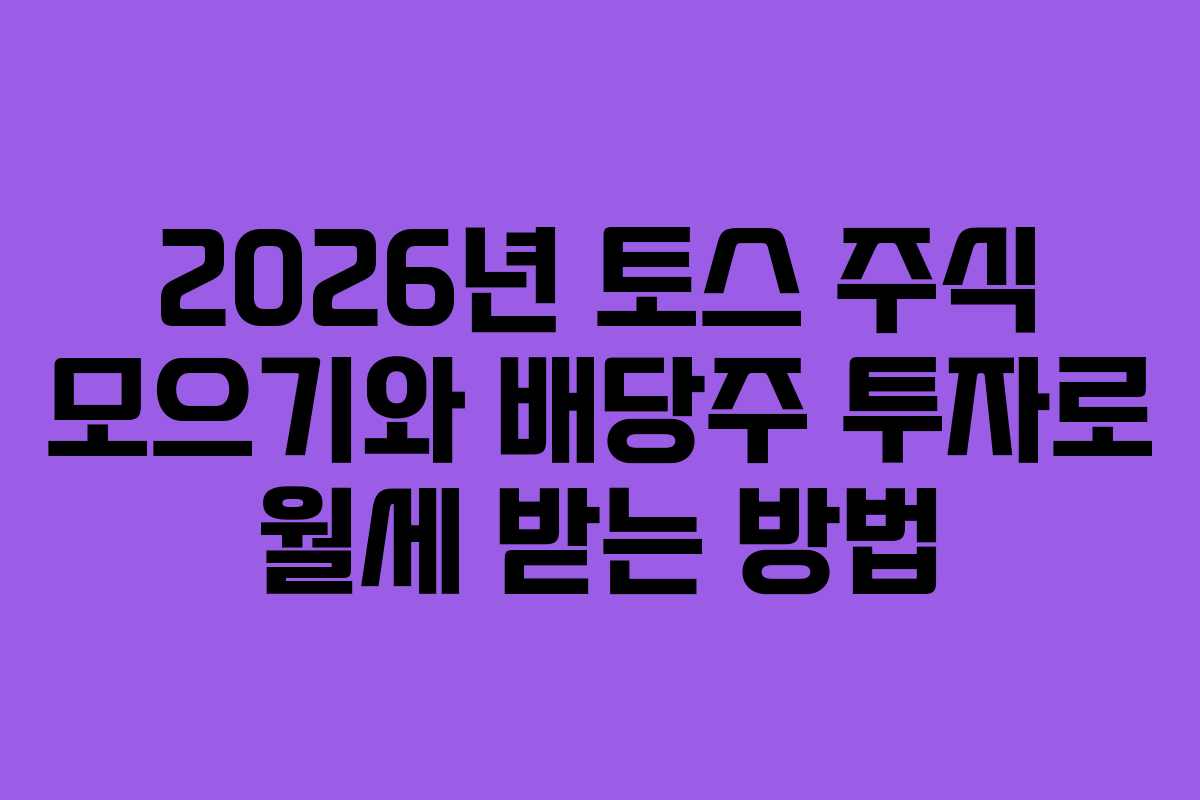 2026년 토스 주식 모으기와 배당주 투자로 월세 받는 방법