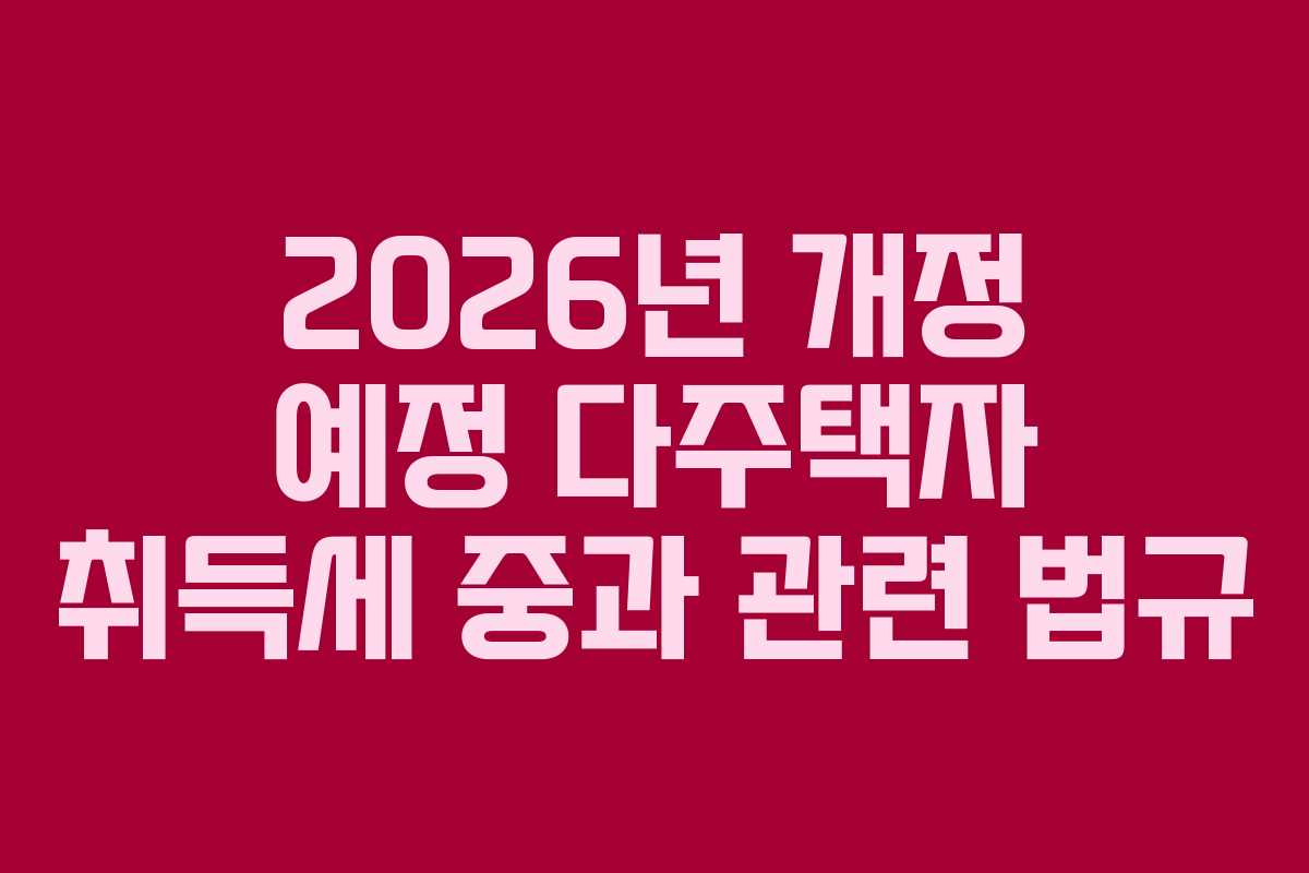 2026년 개정 예정 다주택자 취득세 중과 관련 법규