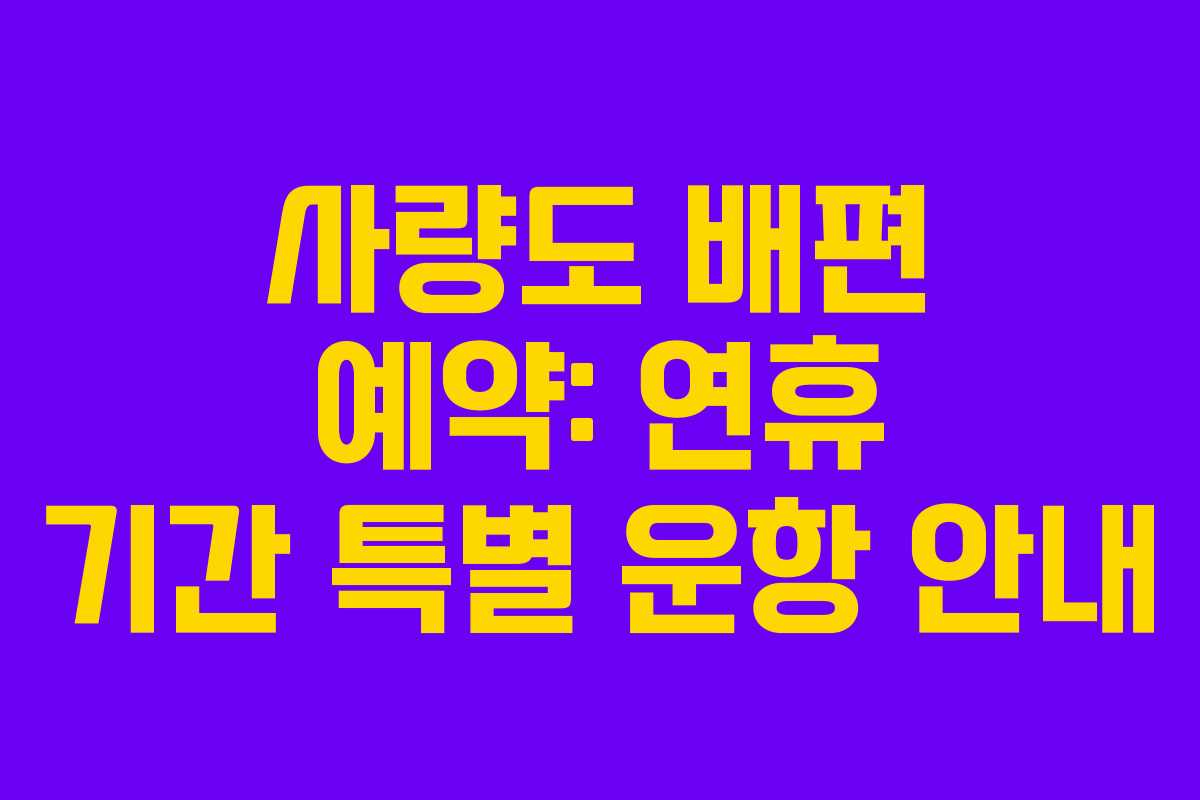 사량도 배편 예약: 연휴 기간 특별 운항 안내