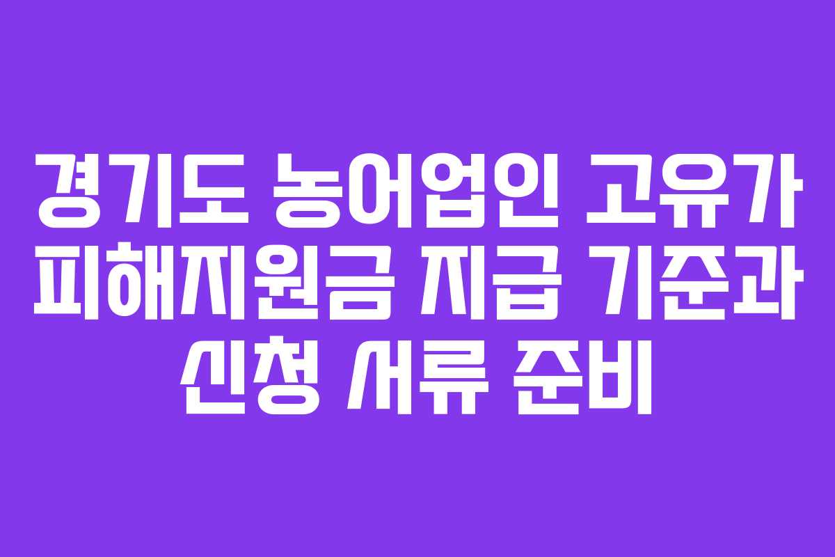 경기도 농어업인 고유가 피해지원금 지급 기준과 신청 서류 준비