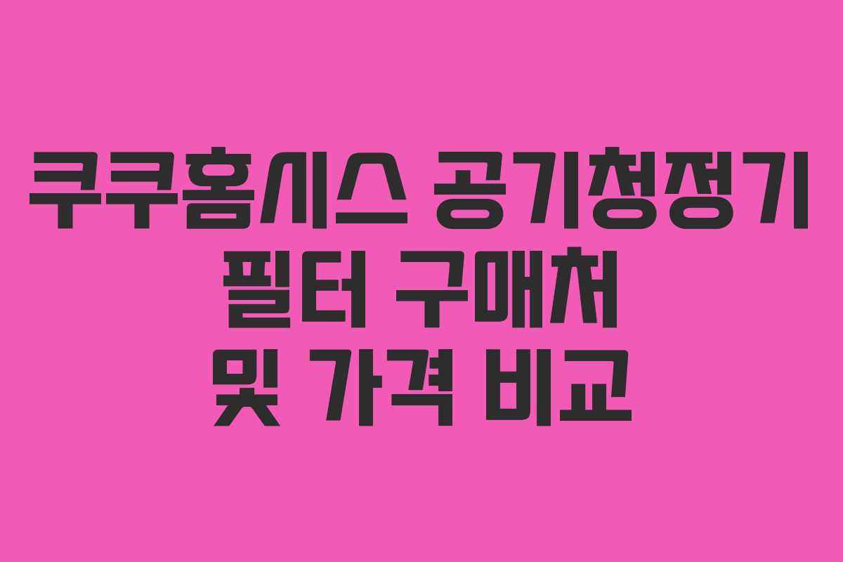 쿠쿠홈시스 공기청정기 필터 구매처 및 가격 비교