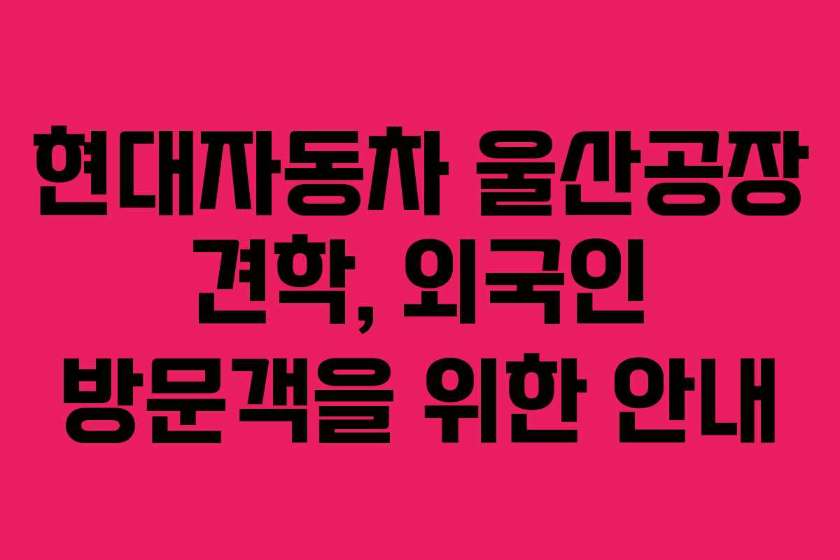현대자동차 울산공장 견학, 외국인 방문객을 위한 안내