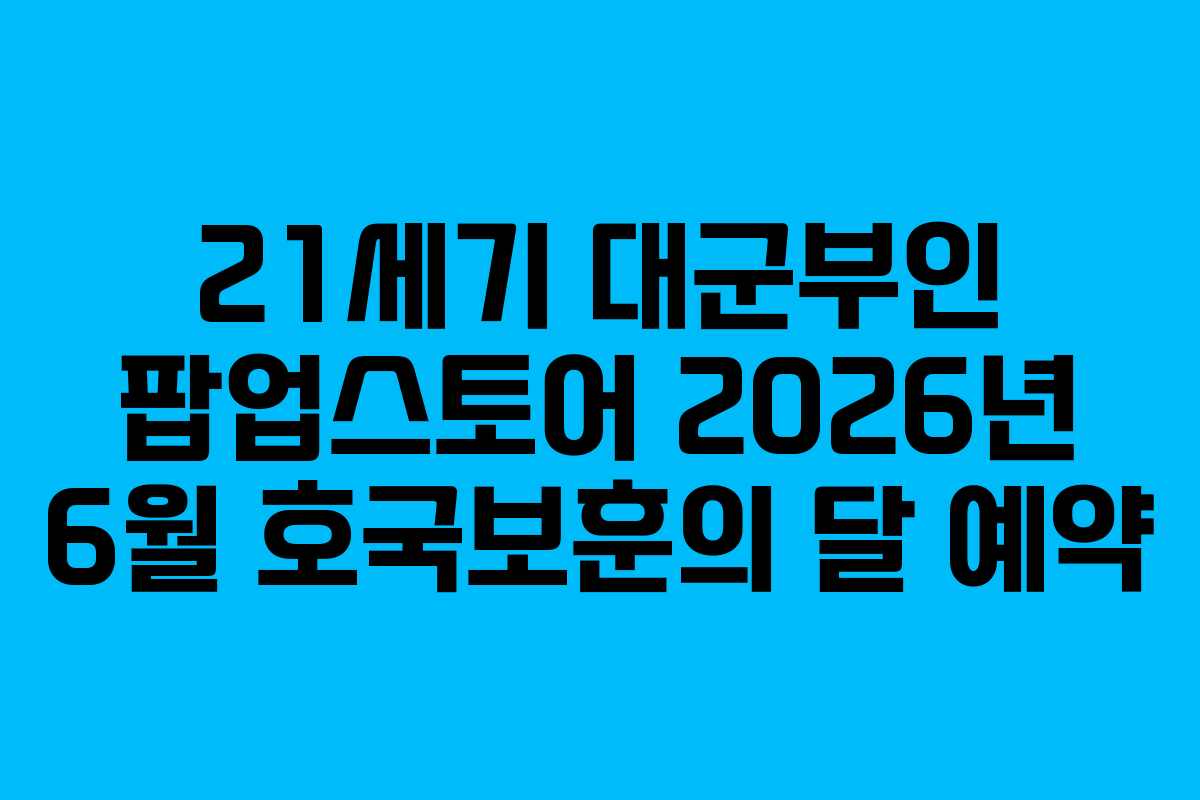 21세기 대군부인 팝업스토어 2026년 6월 호국보훈의 달 예약