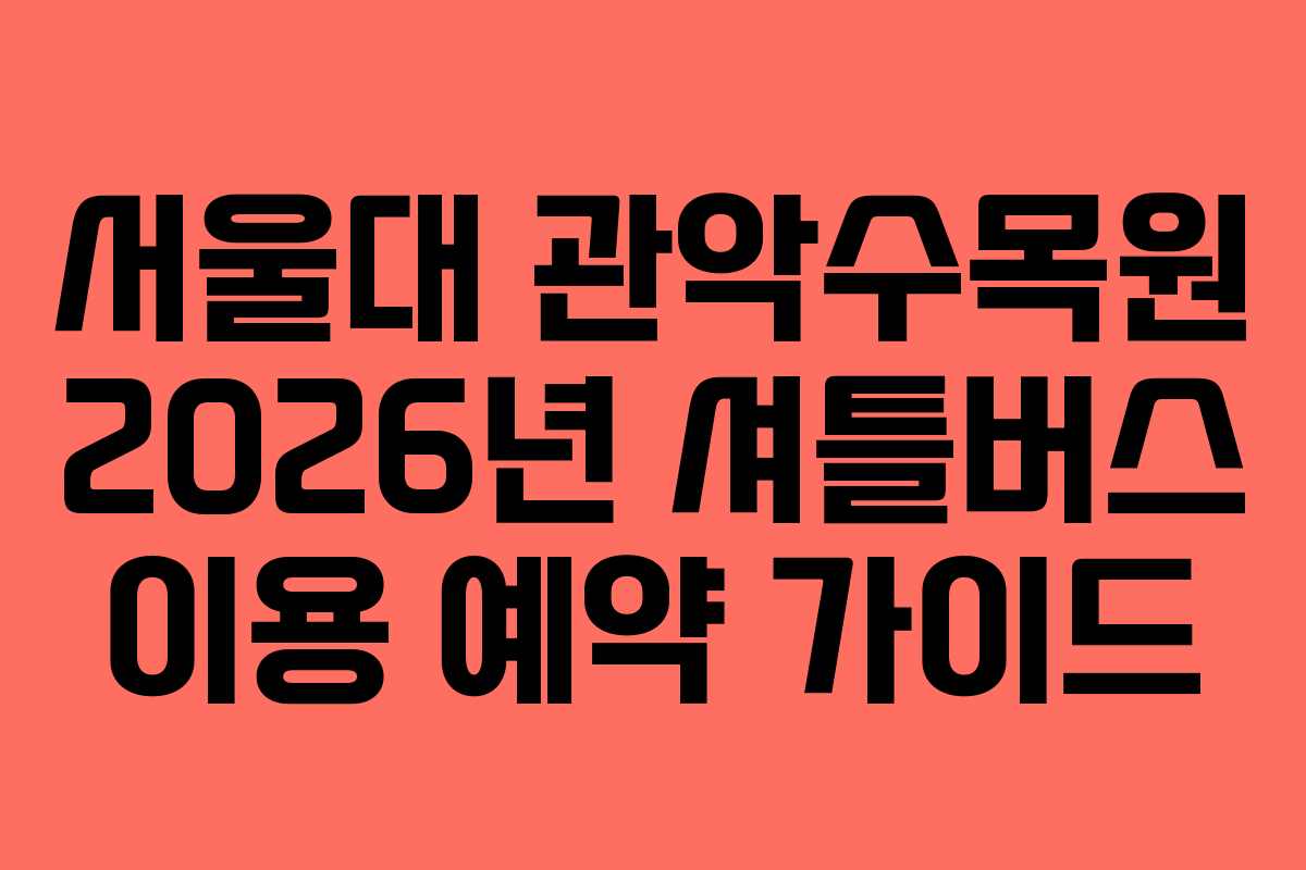 서울대 관악수목원 2026년 셔틀버스 이용 예약 가이드