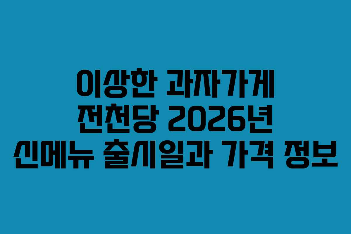 이상한 과자가게 전천당 2026년 신메뉴 출시일과 가격 정보 이상한 과자가게 전천당 2026년 신메뉴 출시일과 가격 정보