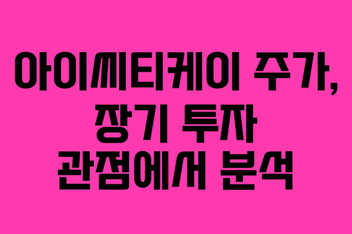 아이씨티케이 주가, 장기 투자 관점에서 분석