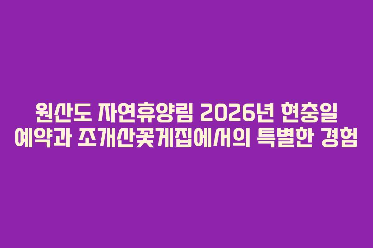원산도 자연휴양림 2026년 현충일 예약과 조개산꽃게집에서의 특별한 경험