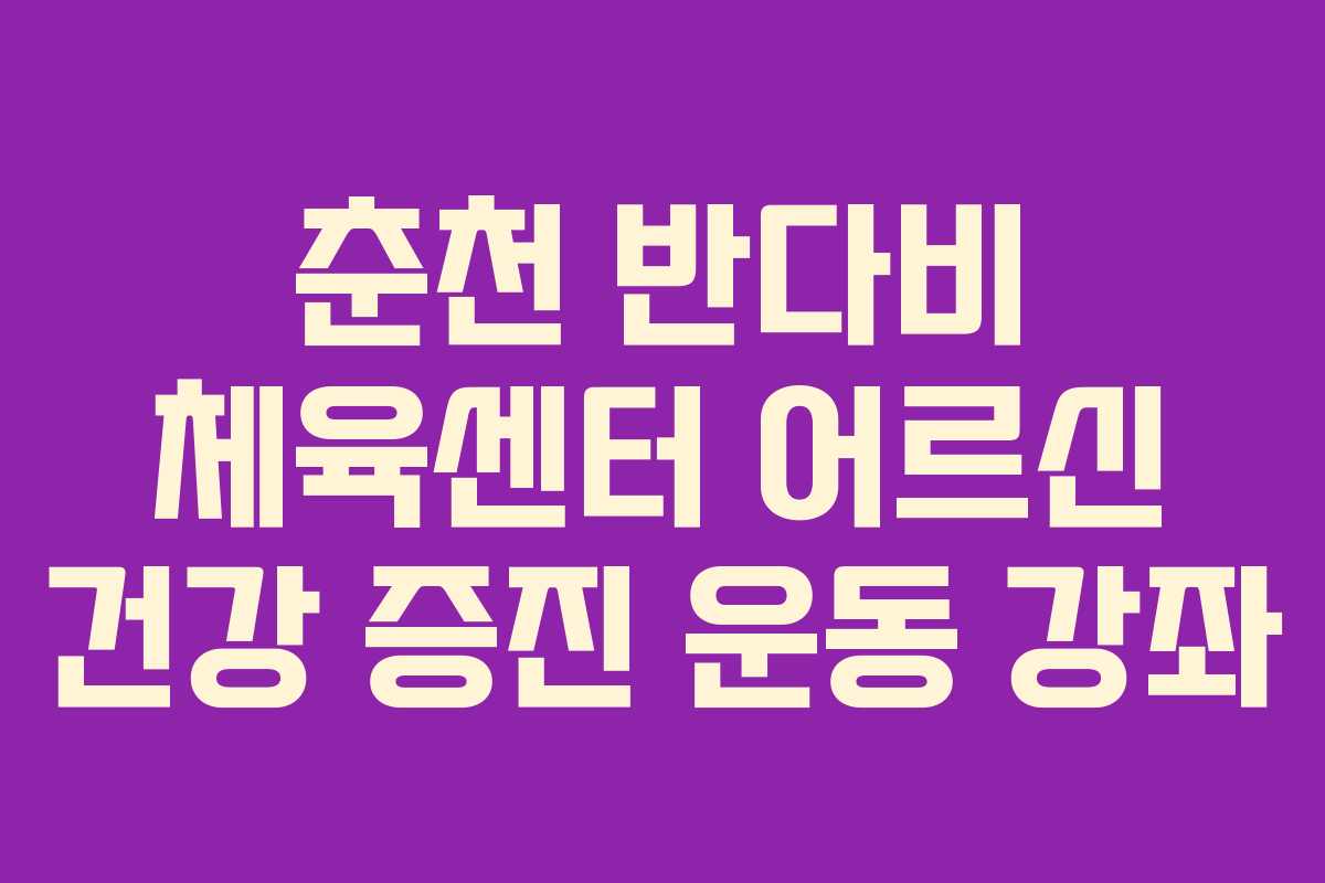 춘천 반다비 체육센터 어르신 건강 증진 운동 강좌
