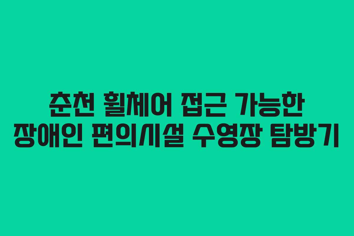 춘천 휠체어 접근 가능한 장애인 편의시설 수영장 탐방기
