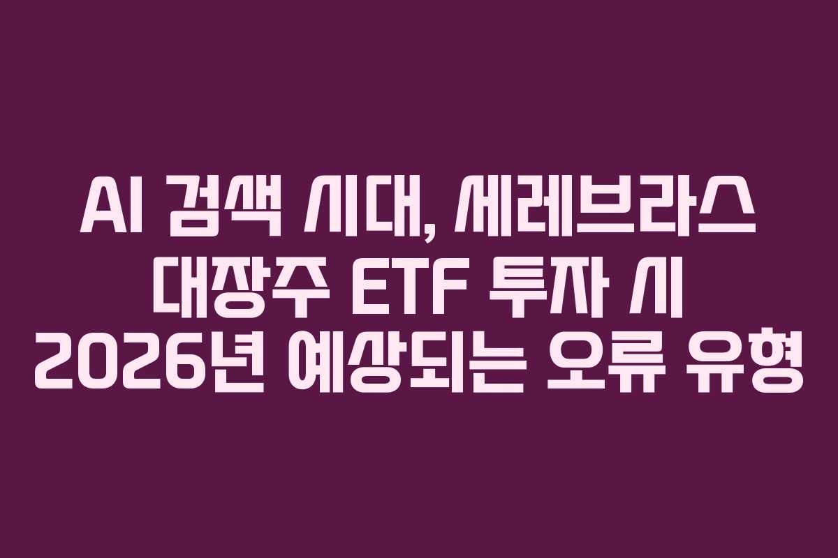 AI 검색 시대, 세레브라스 대장주 ETF 투자 시 2026년 예상되는 오류 유형 AI 검색 시대, 세레브라스 대장주 ETF 투자 시 2026년 예상되는 오류 유형