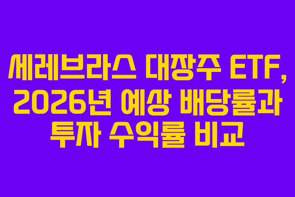 세레브라스 대장주 ETF, 2026년 예상 배당률과 투자 수익률 비교 세레브라스 대장주 ETF, 2026년 예상 배당률과 투자 수익률 비교