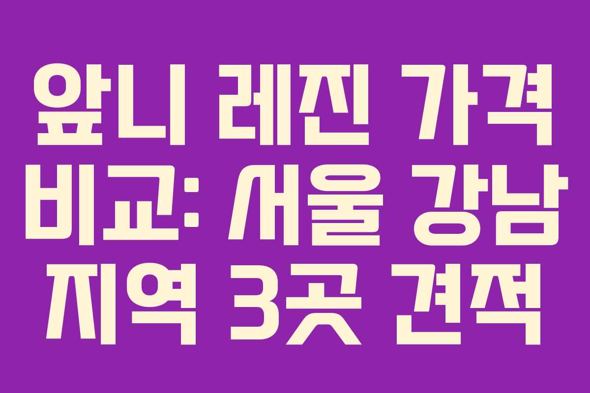 앞니 레진 가격 비교: 서울 강남 지역 3곳 견적 앞니 레진 가격 비교: 서울 강남 지역 3곳 견적